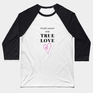 Death cannot stop true love Baseball T-Shirt